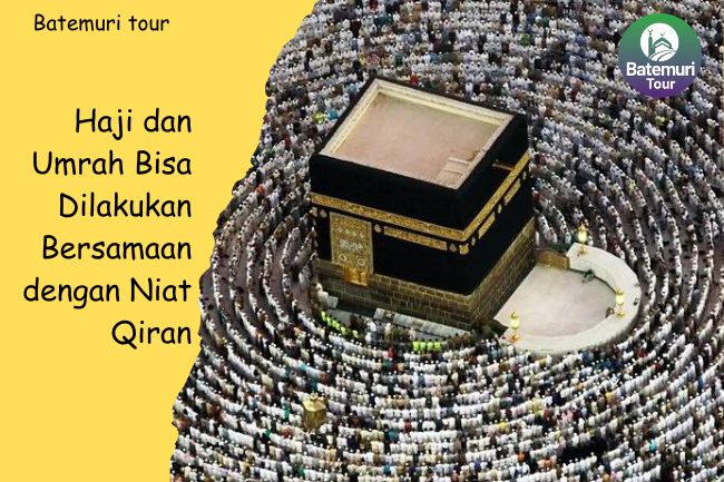 Haji dan Umrah Bisa Dilakukan Bersamaan dengan Niat Qiran